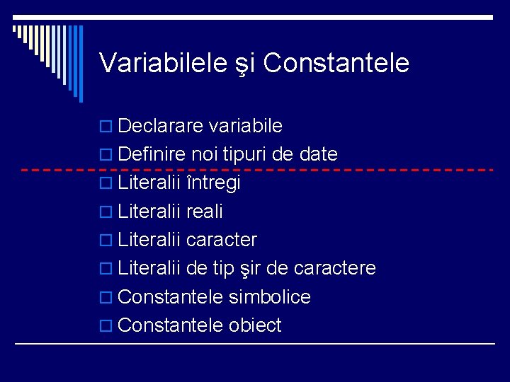 Variabilele şi Constantele o Declarare variabile o Definire noi tipuri de date o Literalii