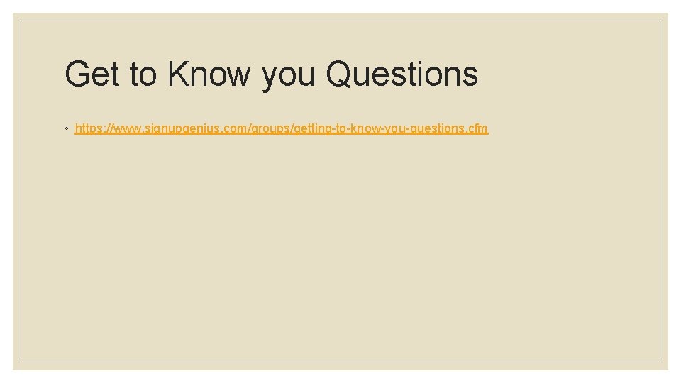 Get to Know you Questions ◦ https: //www. signupgenius. com/groups/getting-to-know-you-questions. cfm 
