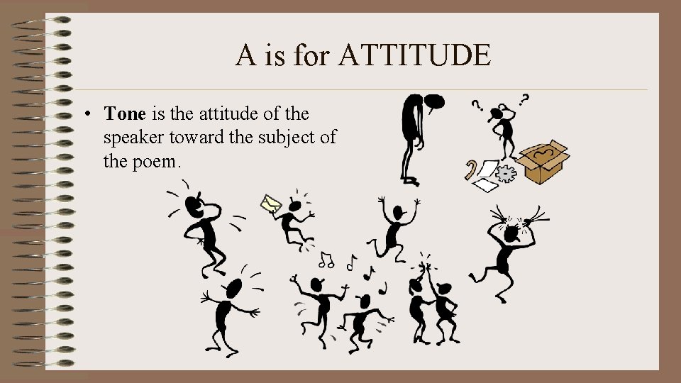 A is for ATTITUDE • Tone is the attitude of the speaker toward the