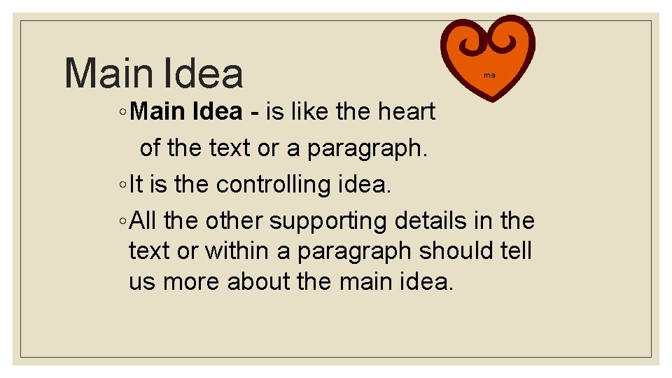 Main Idea ma ◦ Main Idea - is like the heart of the text