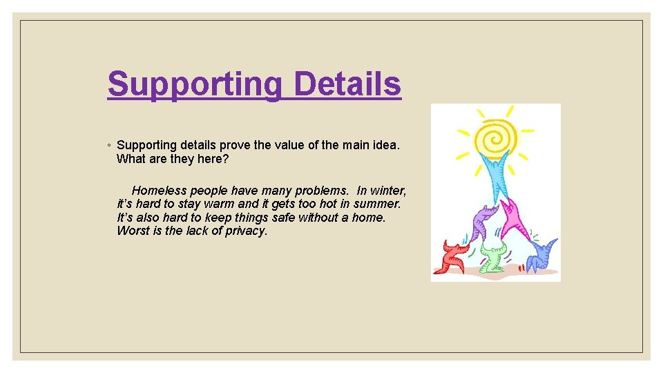Supporting Details ◦ Supporting details prove the value of the main idea. What are