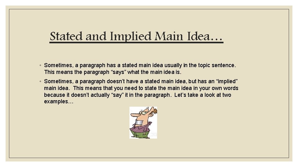 Stated and Implied Main Idea… ◦ Sometimes, a paragraph has a stated main idea