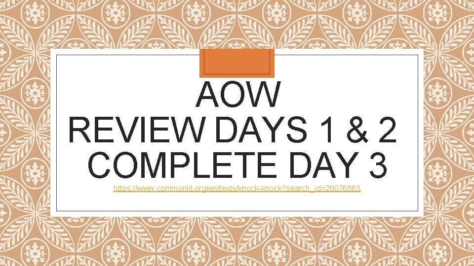 AOW REVIEW DAYS 1 & 2 COMPLETE DAY 3 https: //www. commonlit. org/en/texts/knock-knock? search_id=26076863