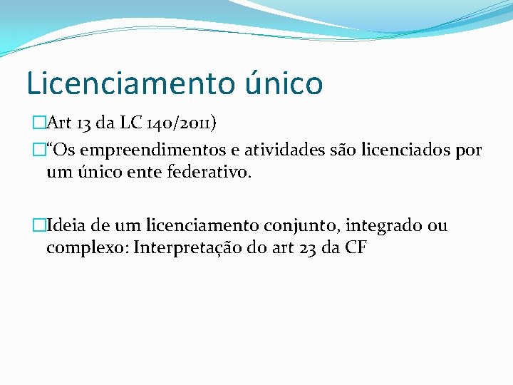 Licenciamento único �Art 13 da LC 140/2011) �“Os empreendimentos e atividades são licenciados por