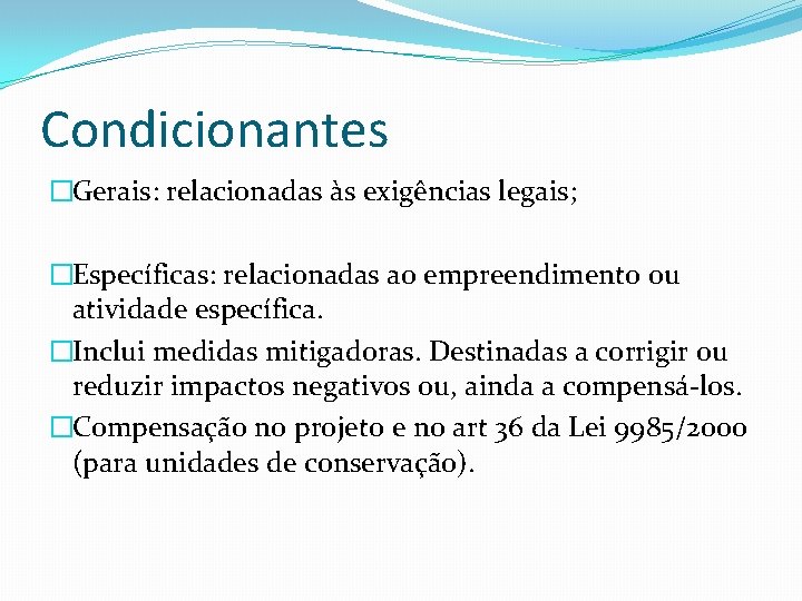 Condicionantes �Gerais: relacionadas às exigências legais; �Específicas: relacionadas ao empreendimento ou atividade específica. �Inclui