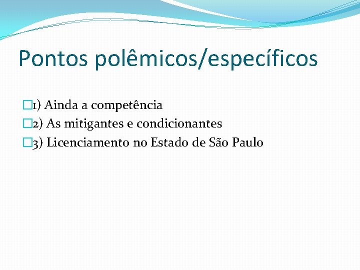 Pontos polêmicos/específicos � 1) Ainda a competência � 2) As mitigantes e condicionantes �