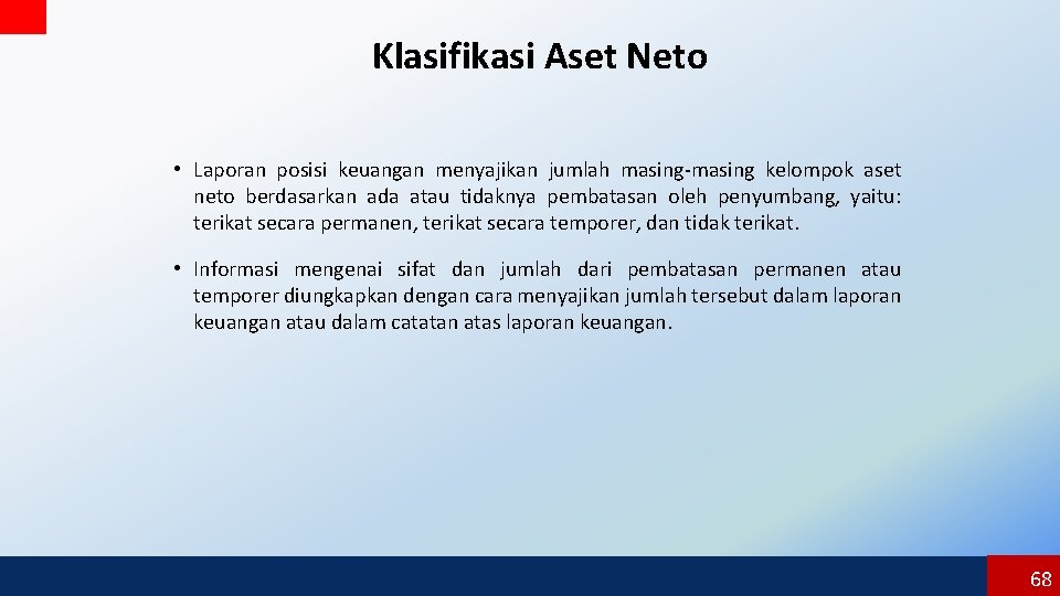 Klasifikasi Aset Neto • Laporan posisi keuangan menyajikan jumlah masing-masing kelompok aset neto berdasarkan