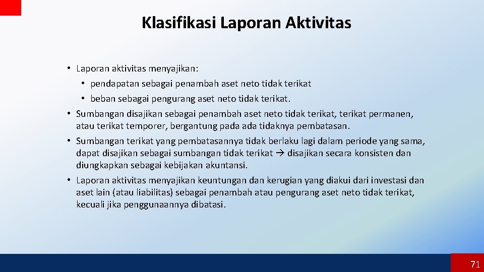 Klasifikasi Laporan Aktivitas • Laporan aktivitas menyajikan: • pendapatan sebagai penambah aset neto tidak