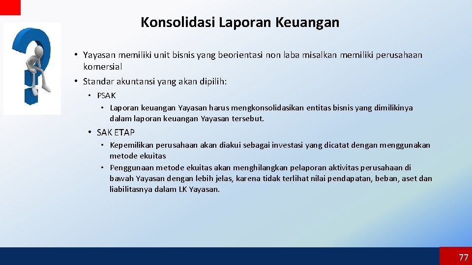 Konsolidasi Laporan Keuangan • Yayasan memiliki unit bisnis yang beorientasi non laba misalkan memiliki