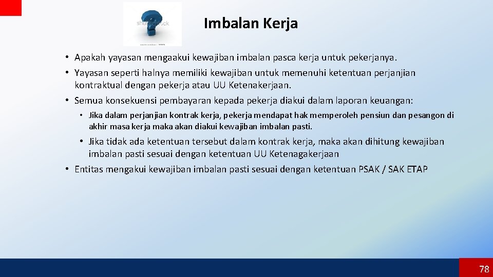 Imbalan Kerja • Apakah yayasan mengaakui kewajiban imbalan pasca kerja untuk pekerjanya. • Yayasan