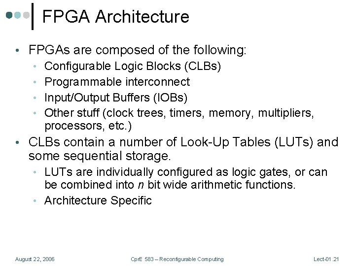 FPGA Architecture • FPGAs are composed of the following: • Configurable Logic Blocks (CLBs)