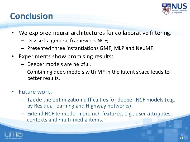 Conclusion • We explored neural architectures for collaborative filtering. – Devised a general framework