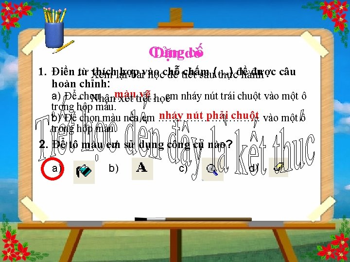 Củng cố Dặn dò 1. Điền -từ Xem thíchlại hợp chấm được câu bàivào