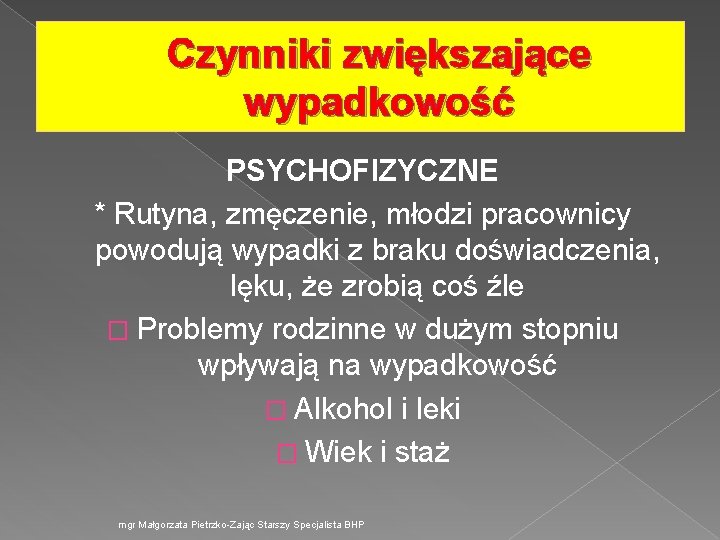 Czynniki zwiększające wypadkowość PSYCHOFIZYCZNE * Rutyna, zmęczenie, młodzi pracownicy powodują wypadki z braku doświadczenia,