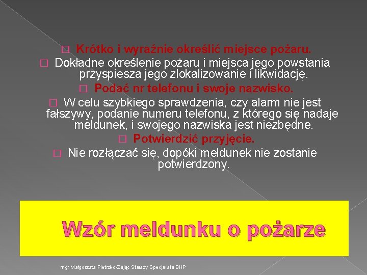 Krótko i wyraźnie określić miejsce pożaru. � Dokładne określenie pożaru i miejsca jego powstania