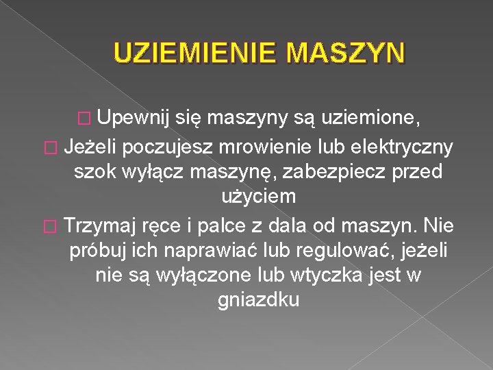 UZIEMIENIE MASZYN � Upewnij się maszyny są uziemione, � Jeżeli poczujesz mrowienie lub elektryczny