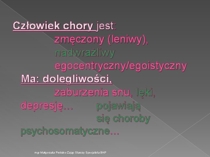 Człowiek chory jest: zmęczony (leniwy), nadwrażliwy egocentryczny/egoistyczny Ma: dolegliwości, zaburzenia snu, lęki, depresję… pojawiają