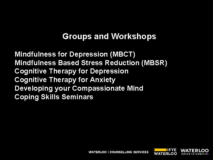 Groups and Workshops Mindfulness for Depression (MBCT) Mindfulness Based Stress Reduction (MBSR) Cognitive Therapy