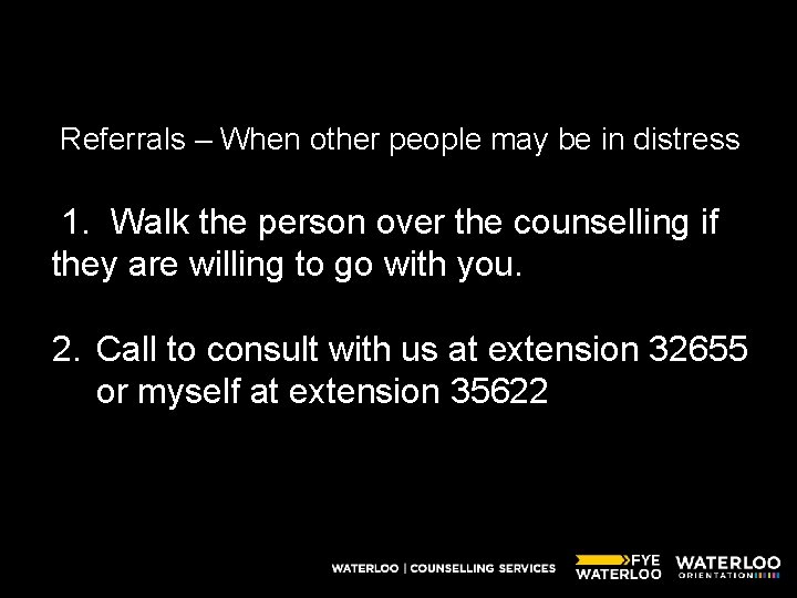 Referrals – When other people may be in distress 1. Walk the person over