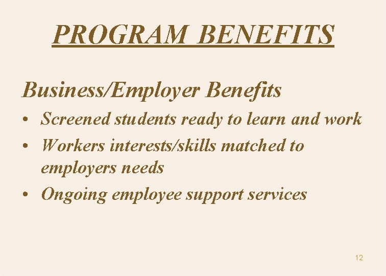 PROGRAM BENEFITS Business/Employer Benefits • Screened students ready to learn and work • Workers