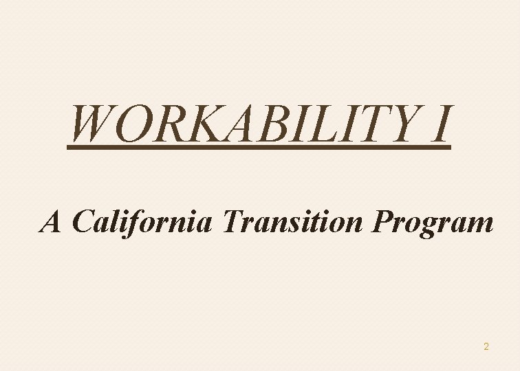 WORKABILITY I A California Transition Program 2 