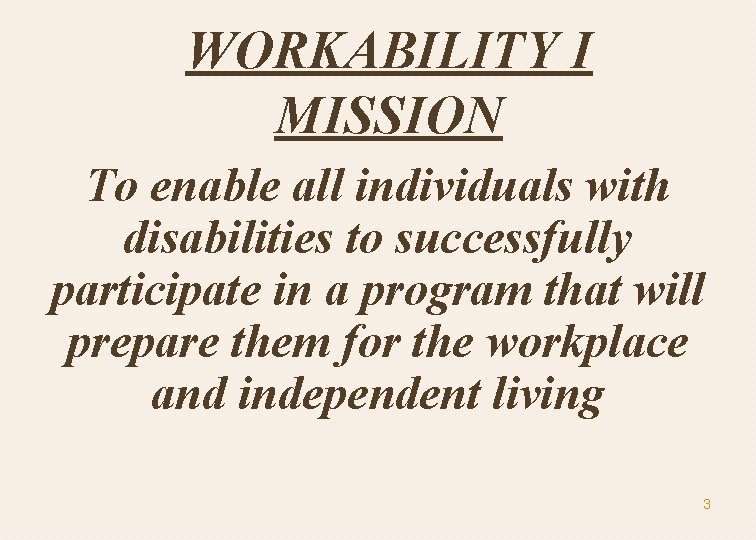 WORKABILITY I MISSION To enable all individuals with disabilities to successfully participate in a