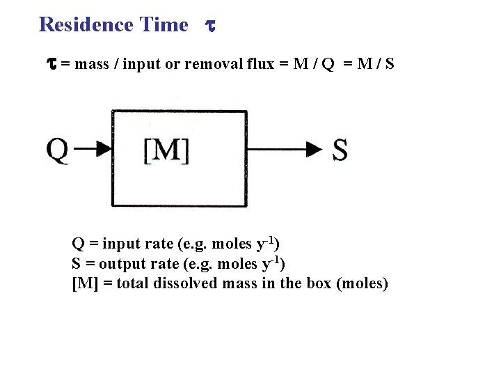 Residence Time = mass / input or removal flux = M / Q =M/S