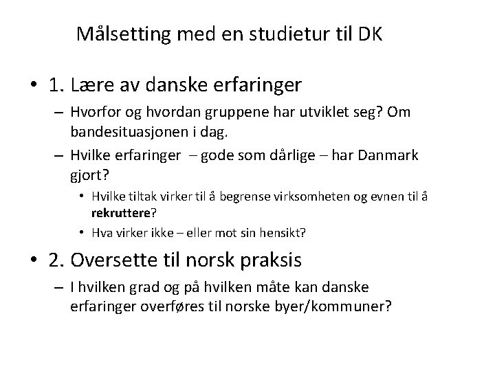 Målsetting med en studietur til DK • 1. Lære av danske erfaringer – Hvorfor