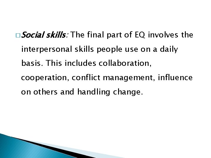 � Social skills: The final part of EQ involves the interpersonal skills people use