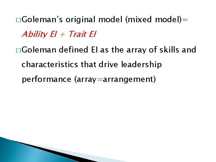 � Goleman’s original model (mixed model)= Ability EI + Trait EI � Goleman defined