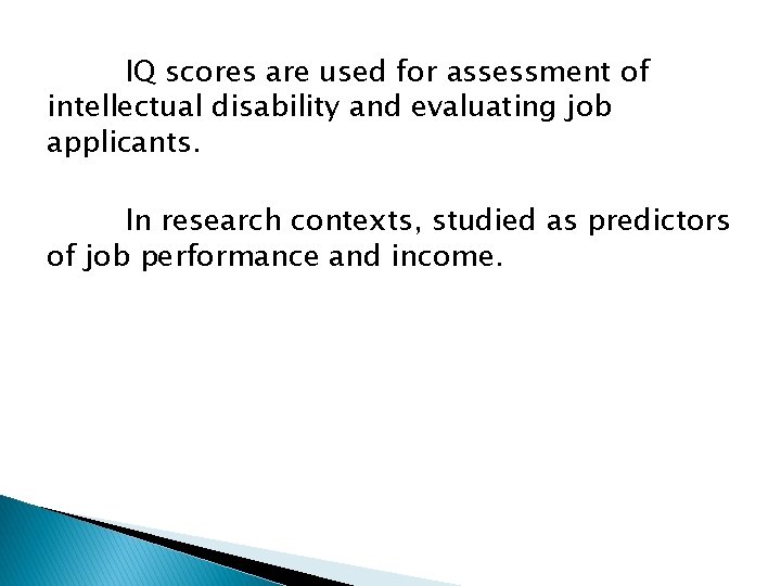 IQ scores are used for assessment of intellectual disability and evaluating job applicants. In