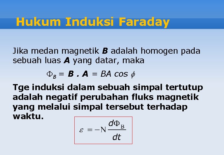 Hukum Induksi Faraday Jika medan magnetik B adalah homogen pada sebuah luas A yang