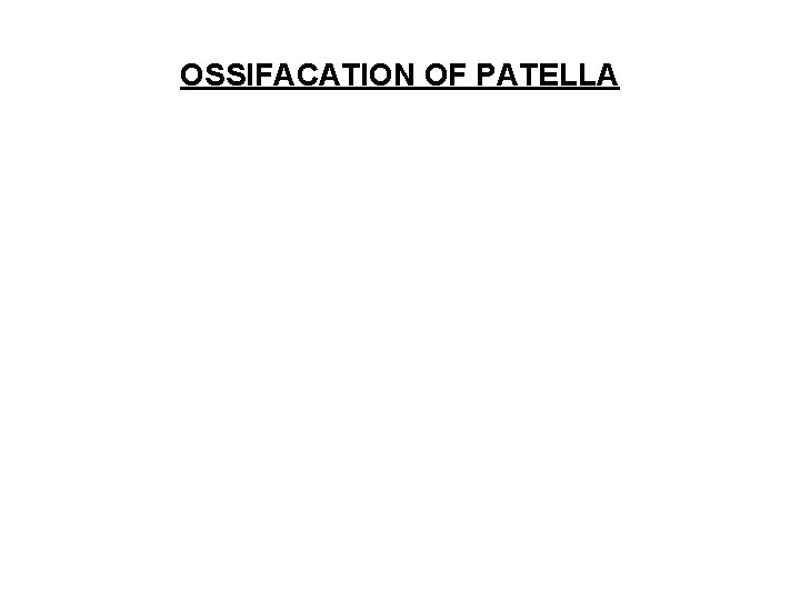 OSSIFACATION OF PATELLA 