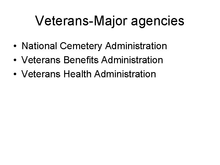 Veterans-Major agencies • National Cemetery Administration • Veterans Benefits Administration • Veterans Health Administration