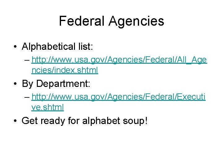 Federal Agencies • Alphabetical list: – http: //www. usa. gov/Agencies/Federal/All_Age ncies/index. shtml • By