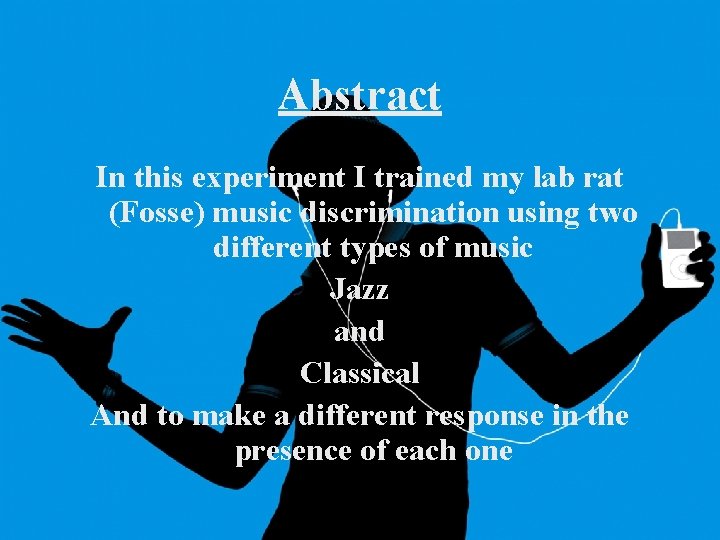 Abstract In this experiment I trained my lab rat (Fosse) music discrimination using two