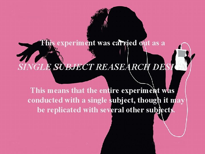 This experiment was carried out as a SINGLE SUBJECT REASEARCH DESIGN This means that