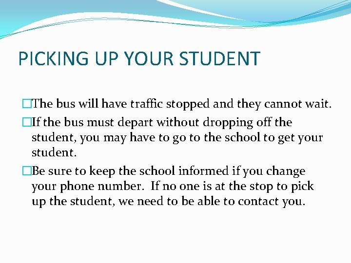 PICKING UP YOUR STUDENT �The bus will have traffic stopped and they cannot wait.