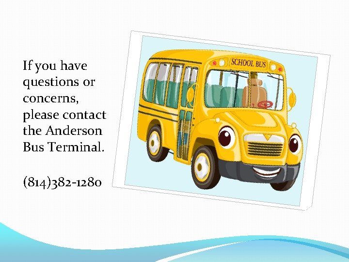 If you have questions or concerns, please contact the Anderson Bus Terminal. (814)382 -1280