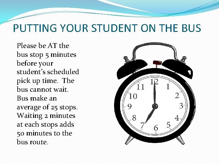 PUTTING YOUR STUDENT ON THE BUS Please be AT the bus stop 5 minutes