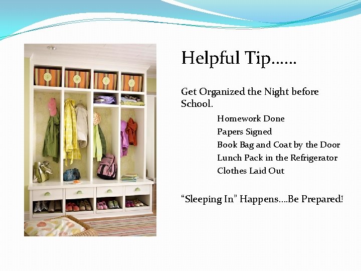 Helpful Tip…… Get Organized the Night before School. Homework Done Papers Signed Book Bag