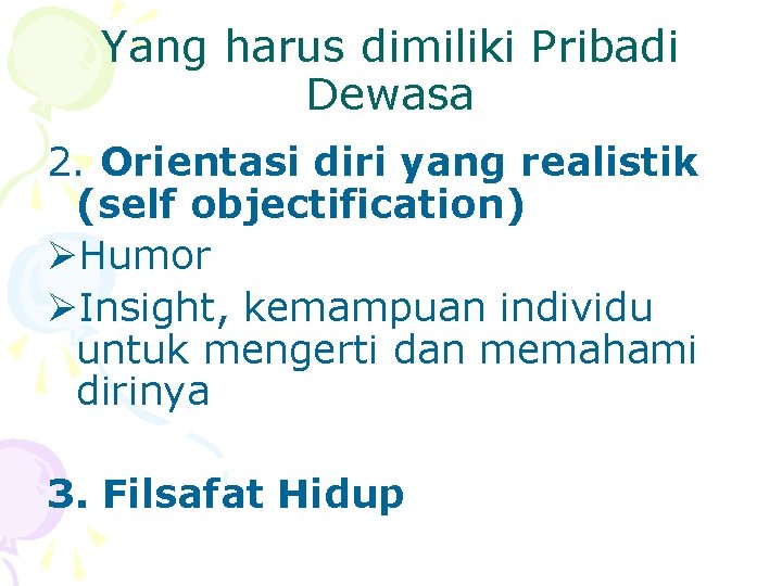 Yang harus dimiliki Pribadi Dewasa 2. Orientasi diri yang realistik (self objectification) ØHumor ØInsight,