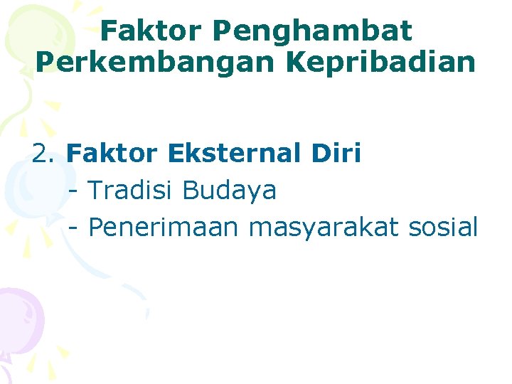 Faktor Penghambat Perkembangan Kepribadian 2. Faktor Eksternal Diri - Tradisi Budaya - Penerimaan masyarakat