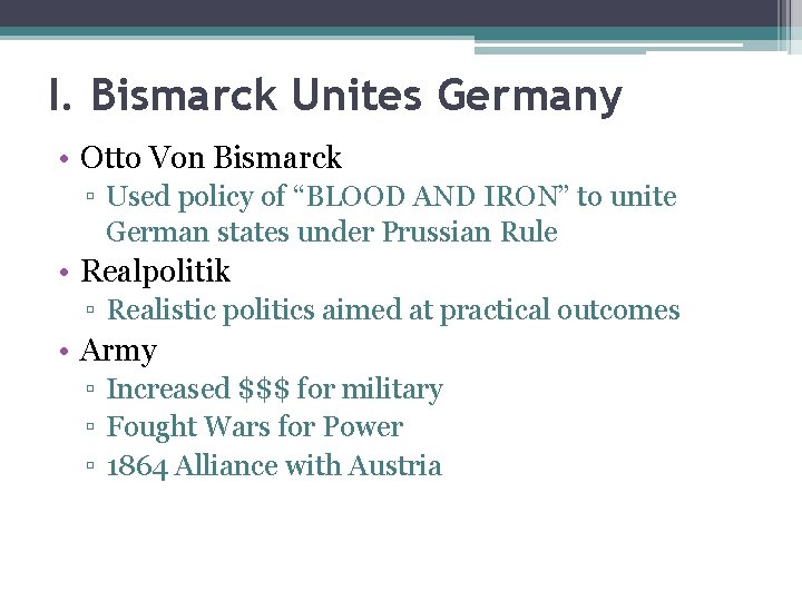 I. Bismarck Unites Germany • Otto Von Bismarck ▫ Used policy of “BLOOD AND