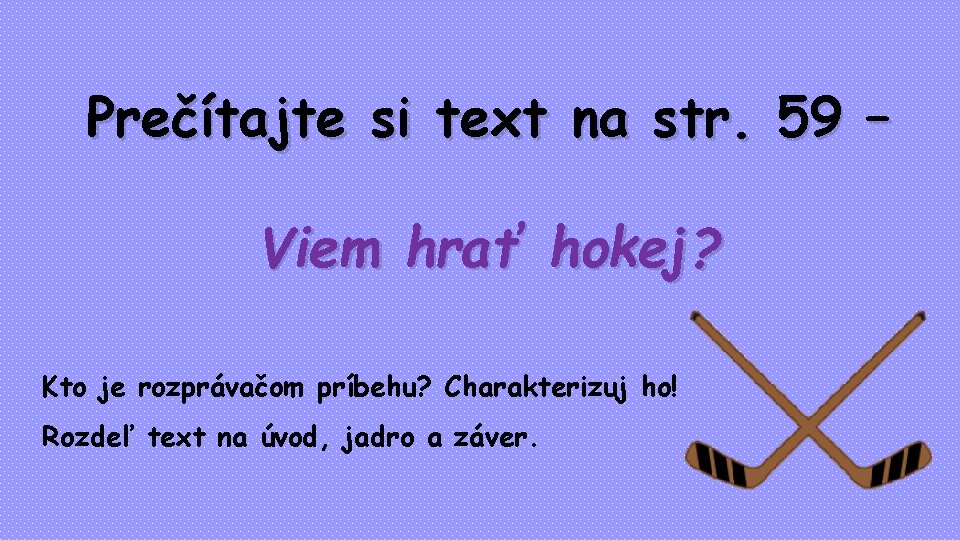 Prečítajte si text na str. 59 – Viem hrať hokej? Kto je rozprávačom príbehu?