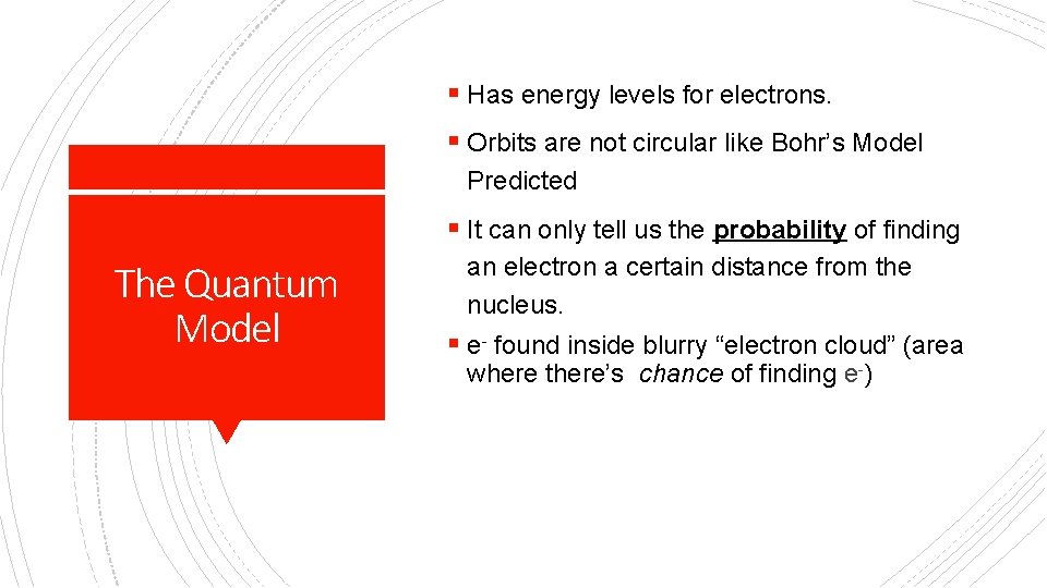 § Has energy levels for electrons. § Orbits are not circular like Bohr’s Model