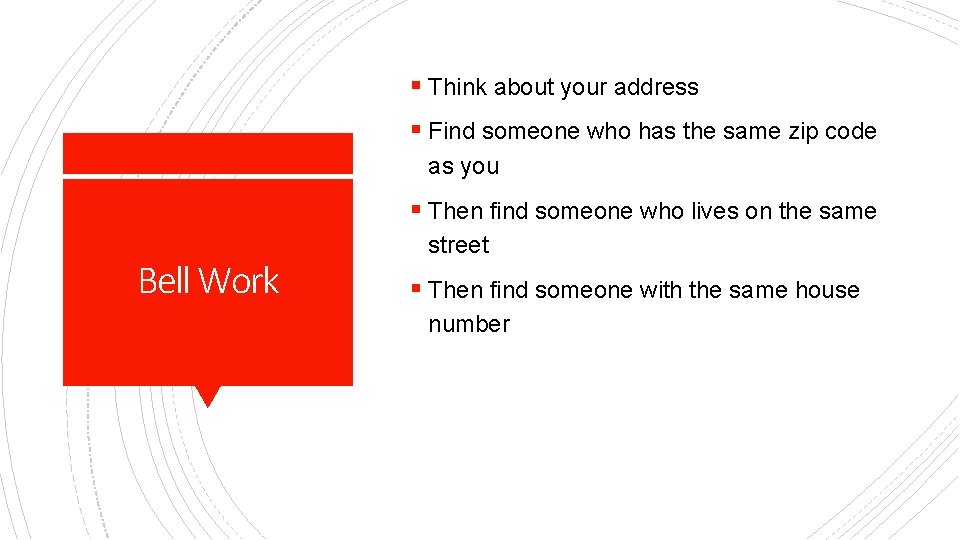 § Think about your address § Find someone who has the same zip code