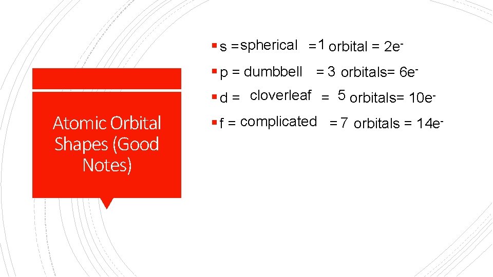 § s = spherical = 1 orbital = 2 e§ p = dumbbell =