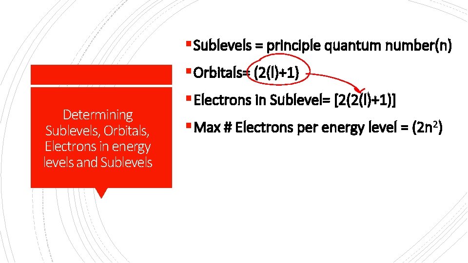 § Sublevels = principle quantum number(n) § Orbitals= (2(l)+1) Determining Sublevels, Orbitals, Electrons in
