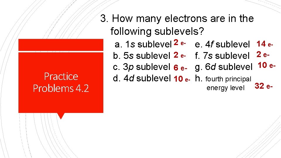 3. How many electrons are in the following sublevels? Practice Problems 4. 2 a.